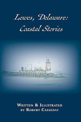 Lewes, Delaware: Coastal Stories - Robert Casseday