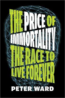 The Price of Immortality: The Race to Live Forever - Peter Ward
