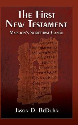 First New Testament: Marcion's Scriptural Canon - Jason Beduhn