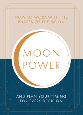 Moonpower: How to Work with the Phases of the Moon and Plan Your Timing for Every Major Decision - Jane Struthers