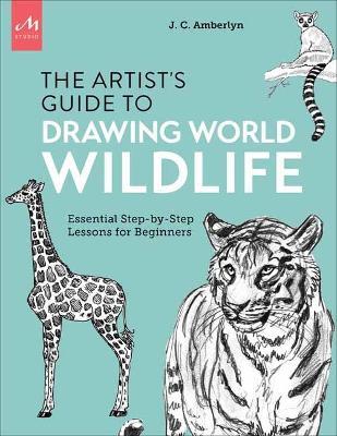 Artist's Guide to Drawing World Wildlife: Essential Step-By-Step Lessons for Beginners - J. C. Amberlyn