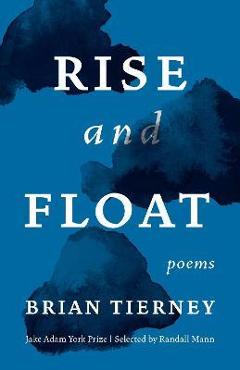 Coperta cărții 'Rise and Float: Poems - Brian Tierney'