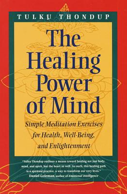 The Healing Power of Mind: Simple Meditation Exercises for Health, Well-Being, and Enlightenment - Tulku Thondup
