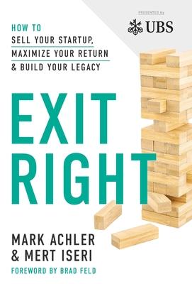 Exit Right: How to Sell Your Startup, Maximize Your Return and Build Your Legacy - Mert Iseri