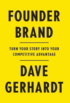 Founder Brand: Turn Your Story Into Your Competitive Advantage - Dave Gerhardt