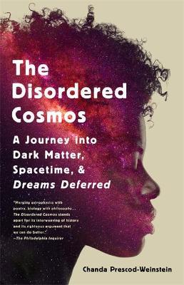 The Disordered Cosmos: A Journey Into Dark Matter, Spacetime, and Dreams Deferred - Chanda Prescod-weinstein