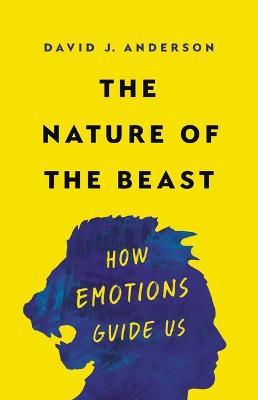 The Nature of the Beast: How Emotions Guide Us - David J. Anderson