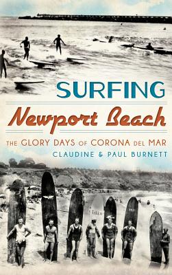Surfing Newport Beach: The Glory Days of Corona del Mar - Claudine Burnett