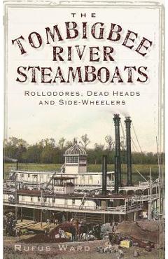 Coperta cărții 'The Tombigbee River Steamboats: Rollodores, Dead Heads and Side-Wheelers - Rufus Ward'
