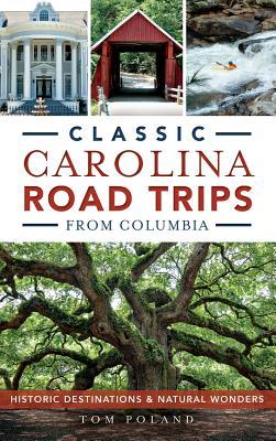 Classic Carolina Road Trips from Columbia: Historic Destinations & Natural Wonders - Tom Poland