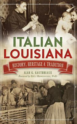 Italian Louisiana: History, Heritage & Tradition - Alan G. Gauthreaux