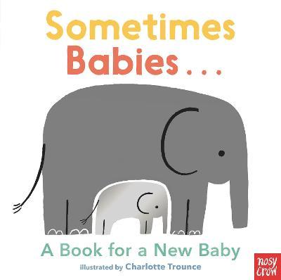 Sometimes Babies...: A Book for a New Baby - Nosy Crow
