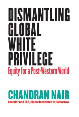 Dismantling Global White Privilege: Equity for a Post-Western World - Chandran Nair
