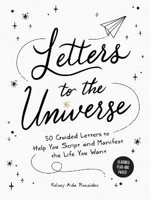 Letters to the Universe: 50 Guided Letters to Help You Script and Manifest the Life You Want - Kelsey Aida Roualdes