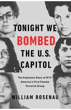 Poza produsului Tonight We Bombed the U.S. Capitol: The Explosive Story of M19, America's First Female Terrorist Group - William Rosenau