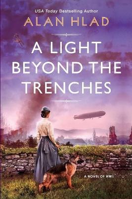 A Light Beyond the Trenches: An Unforgettable Novel of World War 1 - Alan Hlad