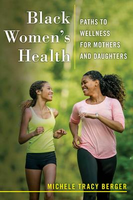 Black Women's Health: Paths to Wellness for Mothers and Daughters - Michele Tracy Berger