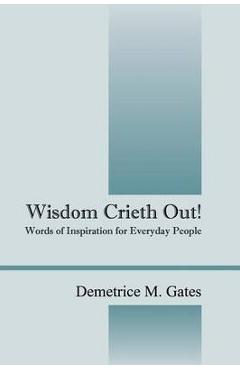 Coperta cărții 'Wisdom Crieth Out! Words of Inspiration for Everyday People - Demetrice M. Gates'