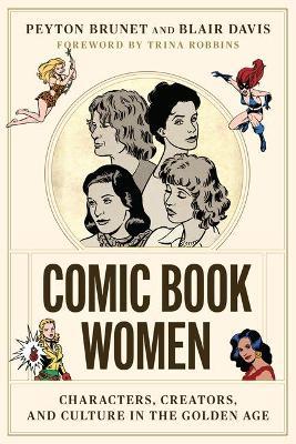 Comic Book Women: Characters, Creators, and Culture in the Golden Age - Peyton Brunet