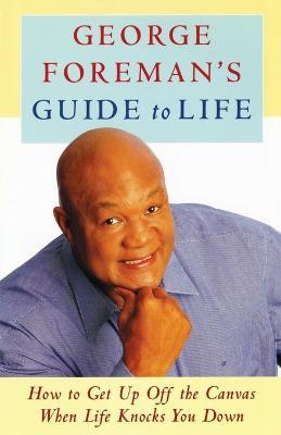 George Foreman's Guide to Life: How to Get Up Off the Canvas When Life Knocks You - George Foreman