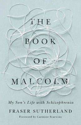 The Book of Malcolm: My Son's Life with Schizophrenia - Fraser Sutherland