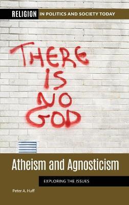 Atheism and Agnosticism: Exploring the Issues - Peter Huff