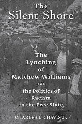 The Silent Shore: The Lynching of Matthew Williams and the Politics of Racism in the Free State - Charles L. Chavis