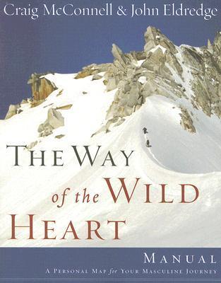 The Way of the Wild Heart Manual: A Personal Map for Your Masculine Journey - John Eldredge