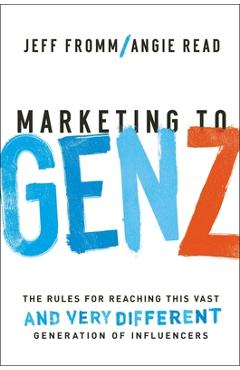 Coperta cărții 'Marketing to Gen Z: The Rules for Reaching This Vast--And Very Different--Generation of Influencers - Jeff Fromm'