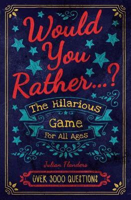 Would You Rather...? the Hilarious Game for All Ages: Over 3000 Questions - Eric Saunders