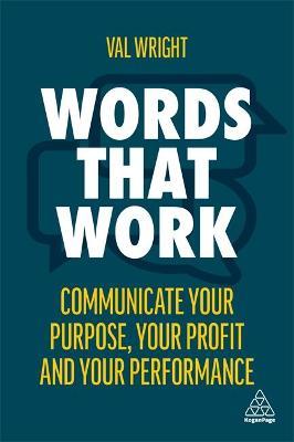 Words That Work: Communicate Your Purpose, Your Profits and Your Performance - Val Wright