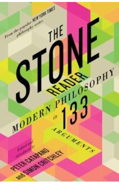 The Stone Reader: Modern Philosophy in 133 Arguments - Peter Catapano