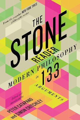 The Stone Reader: Modern Philosophy in 133 Arguments - Peter Catapano