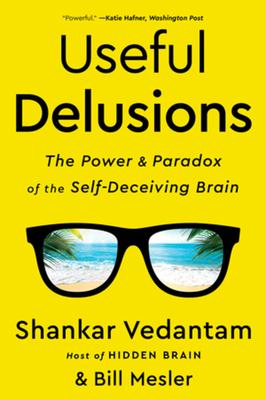 Useful Delusions: The Power and Paradox of the Self-Deceiving Brain - Shankar Vedantam