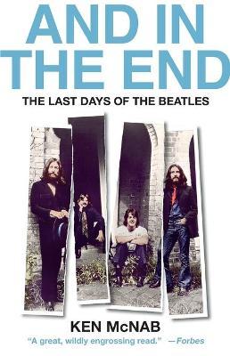 And in the End: The Last Days of the Beatles - Ken Mcnab