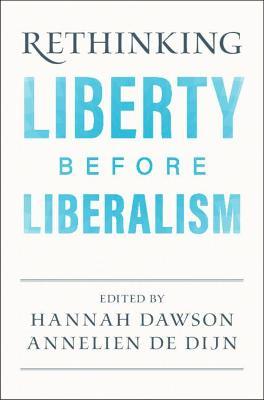 Rethinking Liberty Before Liberalism - Hannah Dawson