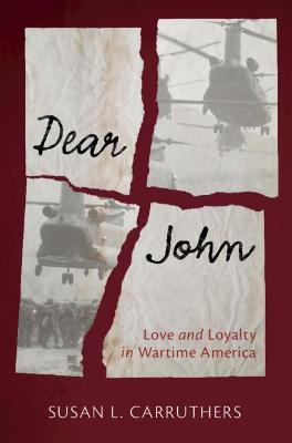 Dear John: Love and Loyalty in Wartime America - Susan L. Carruthers