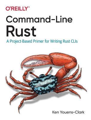 Command-Line Rust: A Project-Based Primer for Writing Rust Clis - Ken Youens-clark