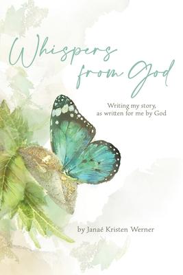 Whispers from God: Writing my story, as written for me by God - Janae Kristen Werner