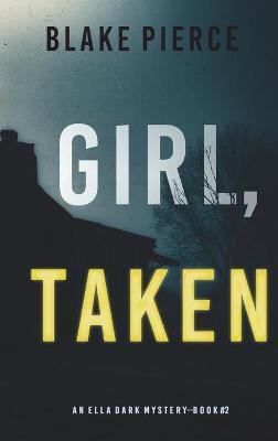 Girl, Taken (An Ella Dark FBI Suspense Thriller-Book 2) - Blake Pierce