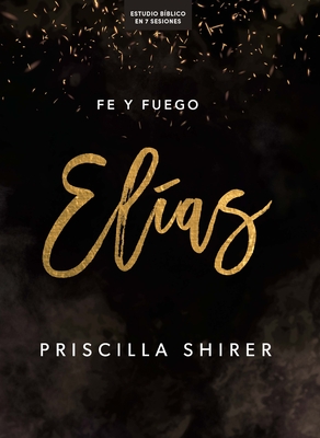 El&#65533;as - Estudio B&#65533;blico: Fe Y Fuego - Priscilla Shirer