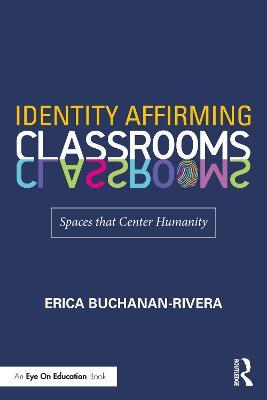 Identity Affirming Classrooms: Spaces That Center Humanity - Erica Buchanan-rivera