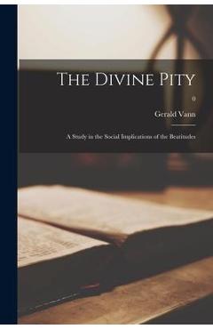 Coperta cărții 'The Divine Pity; a Study in the Social Implications of the Beatitudes; 0 - Gerald 1906-1963 Vann'