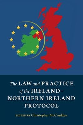 The Law and Practice of the Ireland-Northern Ireland Protocol - Christopher Mccrudden