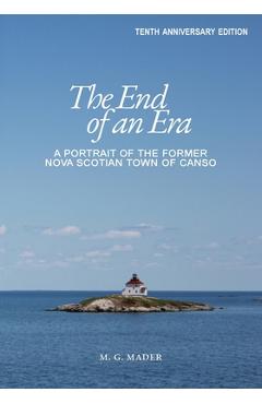 Coperta cărții 'The End of an Era: A Portrait of the Former Nova Scotian Town of Canso - M. G. Mader'