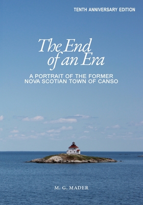 Coperta cărții 'The End of an Era: A Portrait of the Former Nova Scotian Town of Canso - M. G. Mader'