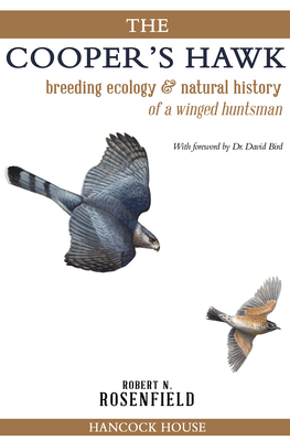 The Cooper's Hawk: Breeding Ecology and Natural History of a Winged Huntsman - Robert Rosenfield