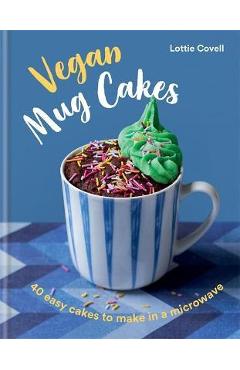Coperta cărții 'Vegan Mug Cakes: 40 Easy Cakes to Make in a Microwave - Lottie Covell'