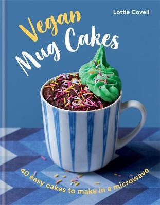 Vegan Mug Cakes: 40 Easy Cakes to Make in a Microwave - Lottie Covell