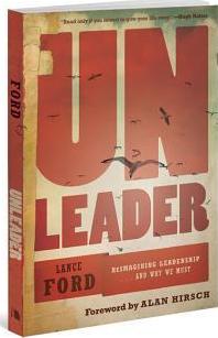 Unleader: Reimagining Leadership...and Why We Must - Lance Ford